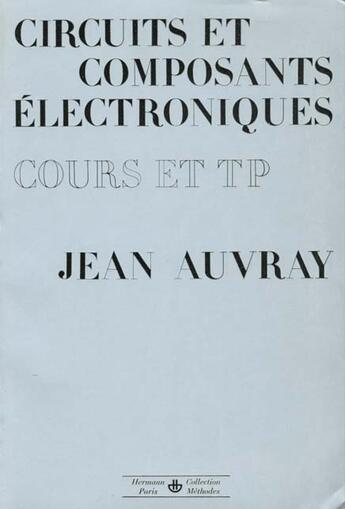 Couverture du livre « Circuits et composants électroniques : cours et travaux pratiques » de Jean Auvray aux éditions Hermann