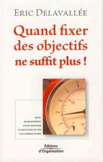 Couverture du livre « Quand fixer des objectifs ne suffit plus ! » de Eric Delavallee aux éditions Organisation