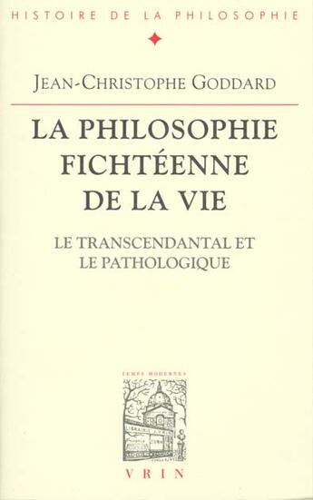 Couverture du livre « La philosophie fichteenne de la vie - le transcendantal et le pathologique » de Goddard J-C. aux éditions Vrin