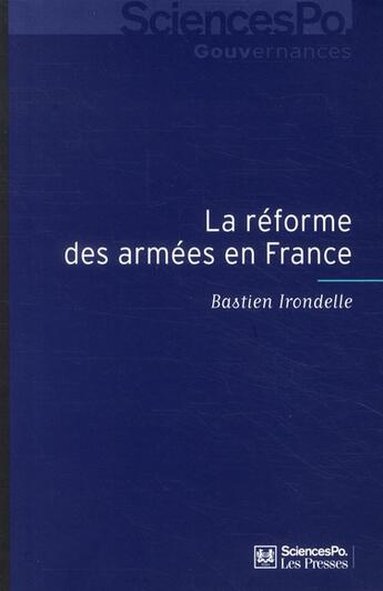 Couverture du livre « La réforme des armées en France ; sociologie de la décision » de Bastien Irondelle aux éditions Presses De Sciences Po