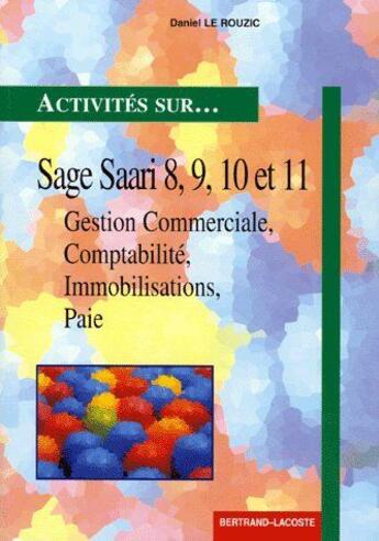 Couverture du livre « Activites sur...Sage Saari 8, 9, 10 et 11 ; gestion commerciale, comptabilité, immobilisations, paie » de Daniel Le Rouzic aux éditions Bertrand Lacoste