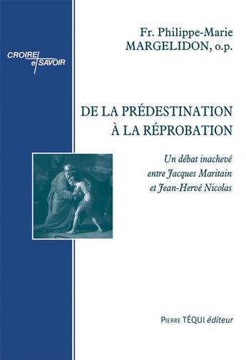 Couverture du livre « De la prédestination à la réprobation : un débat inachevé entre Jacques Maritain et Jean-Hervé Nicolas » de Philippe-Marie Margelidon aux éditions Tequi