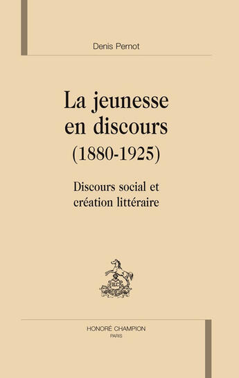 Couverture du livre « La jeunesse en discours (1880-1925) ; discours social et création littéraire » de Denis Pernot aux éditions Honore Champion