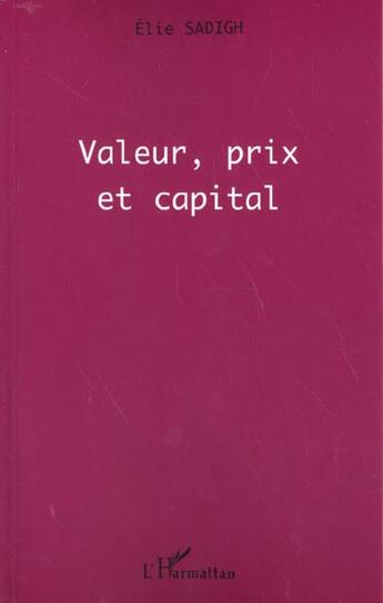 Couverture du livre « VALEUR, PRIX ET CAPITAL » de Elie Sadigh aux éditions L'harmattan