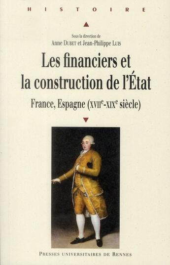 Couverture du livre « Les financiers et la construction de l'Etat ; France, Espagne (XVII-XIX siècle) » de Anne Dubet et Jean-Philippe Luis aux éditions Pu De Rennes