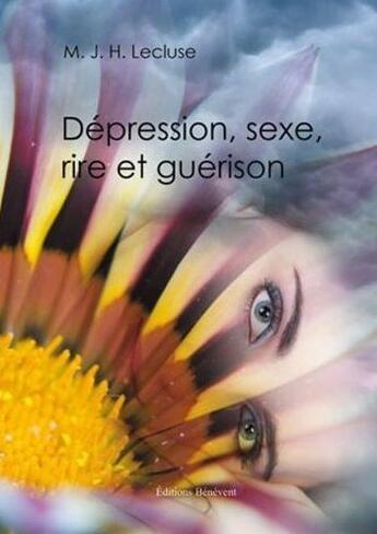 Couverture du livre « Dépression, sexe, rire et guérison » de Mjh Lecluse aux éditions Benevent