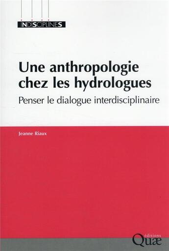 Couverture du livre « Une anthropologie chez les hydrologues : penser le dialogue interdisciplinaire » de Jeanne Riaux aux éditions Quae