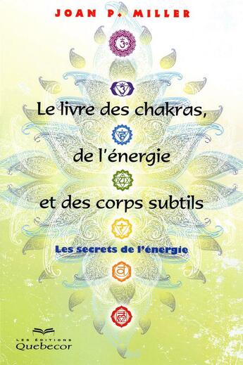 Couverture du livre « Le livre des chakras de l'energie et des corps subtils - les secrets de l'energie » de Joan P. Miller aux éditions Quebecor