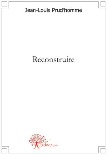 Couverture du livre « Reconstruire » de Prud'Homme J-L. aux éditions Edilivre