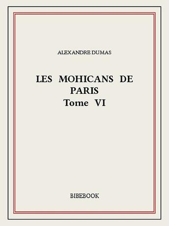 Couverture du livre « Les Mohicans de Paris t.6 » de Alexandre Dumas aux éditions Bibebook