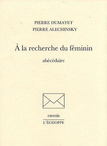 Couverture du livre « A la recherche du feminin - abecedaire » de Dumayet/Alechinsky aux éditions L'echoppe