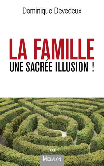 Couverture du livre « La famille, une sacrée illusion ! » de Dominique Devedeux aux éditions Michalon