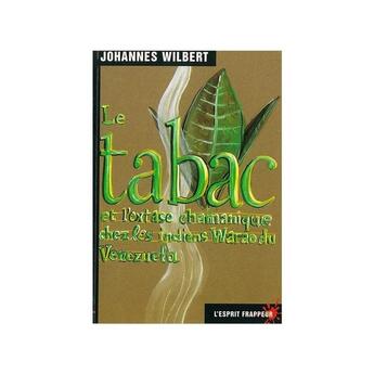 Couverture du livre « Le tabac et l'extase chamanique chez les indiens Warao du Venezuela, hallucinogènes & médicinales » de Johannes Wilbert aux éditions L'esprit Frappeur