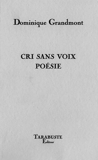 Couverture du livre « Cri sans voix poesie - dominique grandmont » de Dominique Grandmont aux éditions Tarabuste