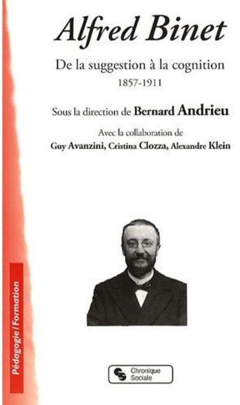 Couverture du livre « Alfred Binet ; de la suggestion à la cognition » de Bernard Andrieu aux éditions Chronique Sociale