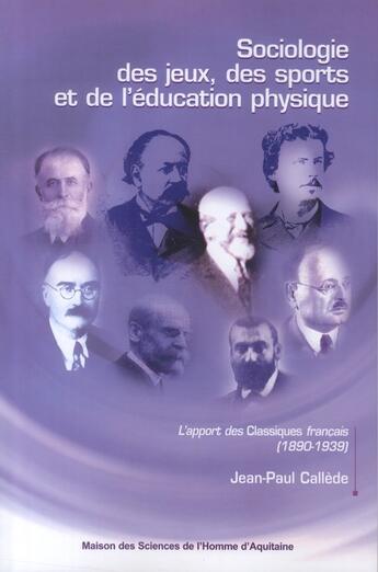 Couverture du livre « Sociologie des jeux, des sports et de l'éducation physique ; l'apport des classiques français (1890-1939) » de Jean-Paul Callede aux éditions Maison Sciences De L'homme D'aquitaine