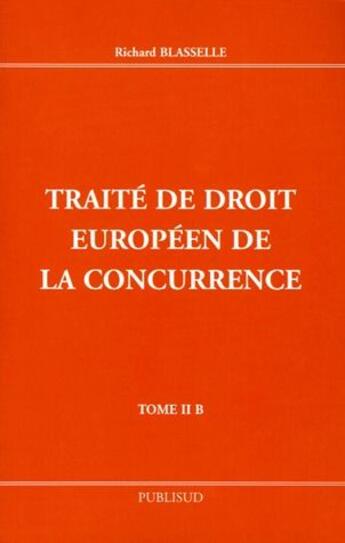 Couverture du livre « Traité de droit européen de la concurrence t.II.B » de Richard Blasselle aux éditions Publisud