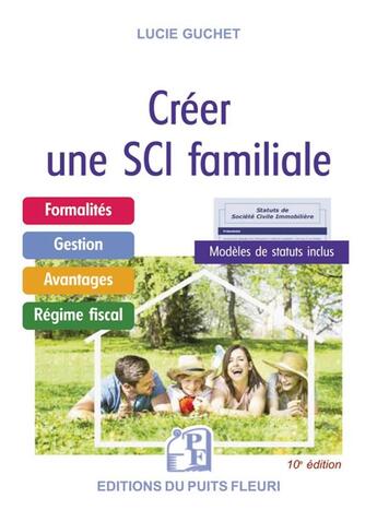 Couverture du livre « Créer une SCI familiale : formalités, gestion, avantages, régime fiscal, mldèle de statuts inclus » de Lucie Guchet aux éditions Puits Fleuri