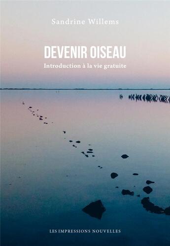 Couverture du livre « Devenir oiseau ; introduction à la vie gratuite » de Sandrine Willems aux éditions Impressions Nouvelles