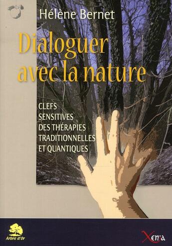 Couverture du livre « Dialoguer avec la nature ; clefs sensitives des thérapies traditionnelles et quantiques » de Helene Bernet aux éditions Xenia