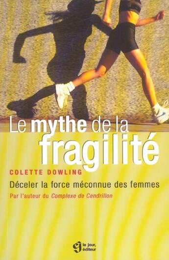 Couverture du livre « Le mythe de la fragilité ; déceler la force méconnue des femmes » de Colette Dowling aux éditions Le Jour