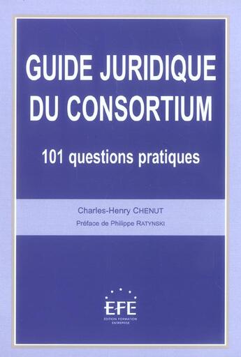 Couverture du livre « Guide juridique du consortium - 101 questions pratiques » de Charles-Henry Chenut aux éditions Efe