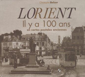 Couverture du livre « Lorient ; il y a 100 ans ; en cartes postales » de Christophe Belser aux éditions Patrimoines & Medias