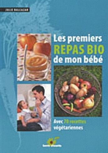 Couverture du livre « Les premiers repas bio de mon bébé ; avec 70 recettes végétariennes » de Julie Balcazar aux éditions Terre Vivante