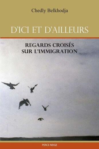 Couverture du livre « D'ici et d'ailleurs ; regards croisés sur l'immigration » de Chedly Belkhodja aux éditions Perce Neige Canada