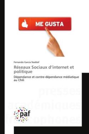 Couverture du livre « Reseaux sociaux d'internet et politique - dependance et contre-dependance mediatique au chili » de Garcia Naddaf F. aux éditions Editions Universitaires Europeennes