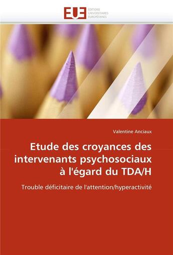 Couverture du livre « Etude des croyances des intervenants psychosociaux a l'egard du tda/h » de Anciaux-V aux éditions Editions Universitaires Europeennes