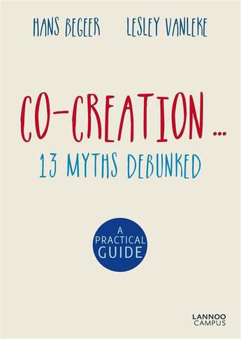 Couverture du livre « Co-creation... 13 myths debunked » de Hans Begeer et Lesley Vanleke aux éditions Lannoo