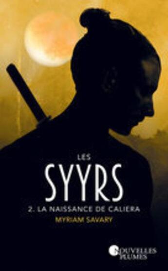 Couverture du livre « Les Syyrs Tome 2 : la naissance de Caliera » de Myriam Savary aux éditions Nouvelles Plumes