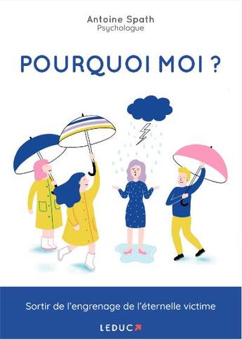 Couverture du livre « Pourquoi moi ? sortir de l'engrenage de l'éternelle victime » de Antoine Spath aux éditions Leduc