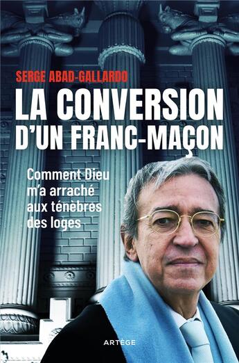 Couverture du livre « La conversion d'un franc-maçon : comment Dieu m'a arraché aux ténèbres des loges » de Serge Abad Gallardo aux éditions Artege