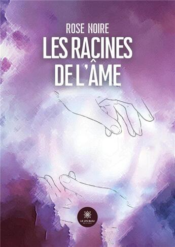 Couverture du livre « Les racines de l'âme » de Rose Noire aux éditions Le Lys Bleu