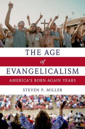 Couverture du livre « The Age of Evangelicalism: America's Born-Again Years » de Miller Steven P aux éditions Oxford University Press Usa