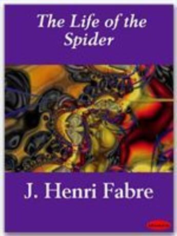 Couverture du livre « The Life of the Spider » de J. Henri Fabre aux éditions Ebookslib