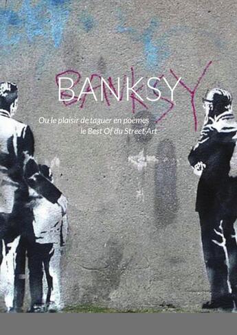 Couverture du livre « BANKSY : Ou le plaisir de taguer en poèmes le Best Of du Street Art » de Eric Melot aux éditions Lulu