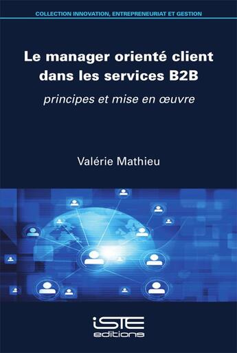 Couverture du livre « Le manager orienté client dans les services B2B : principes et mise en oeuvre » de Valerie Mathieu aux éditions Iste