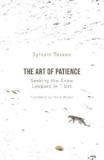 Couverture du livre « ART OF PATIENCE - SEEKING THE SNOW LEOPARD IN TIBET » de Sylvain Tesson aux éditions Oneworld