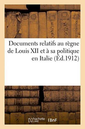 Couverture du livre « Documents relatifs au regne de louis xii et a sa politique en italie » de  aux éditions Hachette Bnf