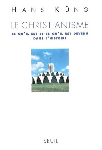 Couverture du livre « Le christianisme. ce qu'il est et ce qu'il est devenu dans l'histoire » de Hans Kung aux éditions Seuil