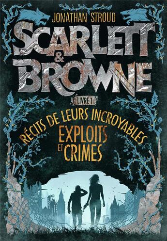 Couverture du livre « Scarlett & Browne t.1 : récit de leurs incroyables exploits et crimes » de Jonathan Stroud aux éditions Gallimard-jeunesse