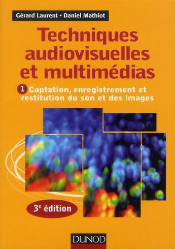 Couverture du livre « Techniques audiovisuelles et multimédia Tome 1 ; captation, enregistrement et restitution du son et des images (3e édition) » de Gerard Laurent aux éditions Dunod