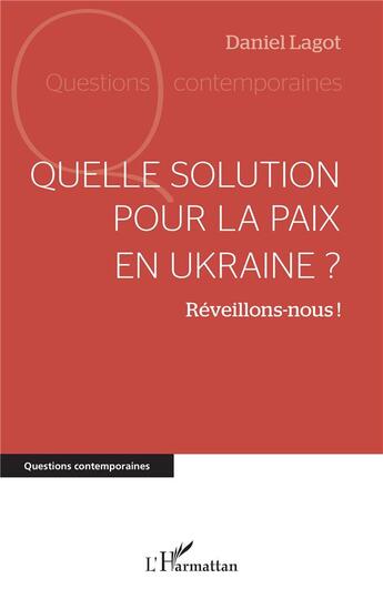 Couverture du livre « Quelle solution pour la paix en Ukraine ? réveillons-nous ! » de Daniel Lagot aux éditions L'harmattan