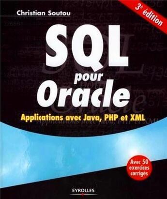 Couverture du livre « SQL pour Oracle ; applications avec Java, PHP et XML (3e édition) » de Christian Soutou aux éditions Eyrolles