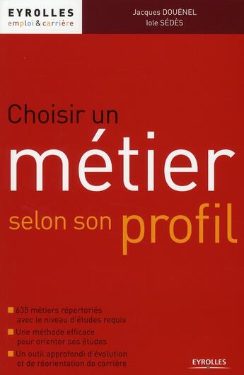 Couverture du livre « Choisir un métier selon son profil : Avec 635 métiers répertoriés avec le niveau d'études requis. Une méthode efficace pour orienter ses études. Un outil approfondi d'évolution et de réorientation de carrière. » de Jacques Douenel et Iole Sedes aux éditions Organisation