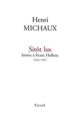 Couverture du livre « Sitôt lus Lettres à Franz Hellens 1922-1952 » de Henri Michaux aux éditions Fayard