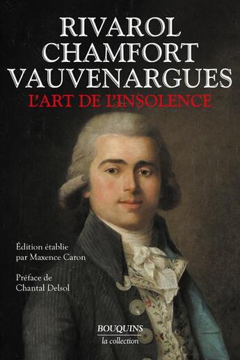 Couverture du livre « L'art de l'insolence : Rivarol, Chamfort, Vauvenargues » de Maxence Caron aux éditions Bouquins